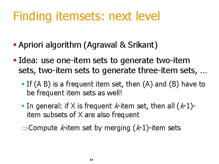 Finding itemsets: next level § Apriori algorithm (Agrawal & Srikant) § Idea: use one-item