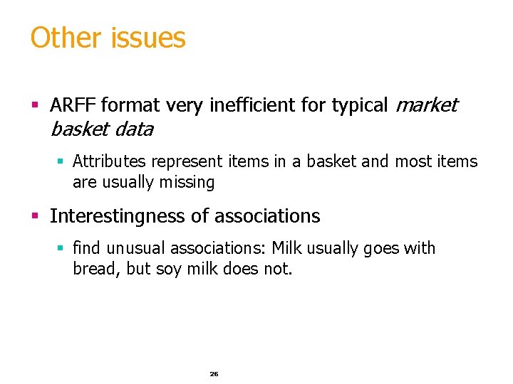 Other issues § ARFF format very inefficient for typical market basket data § Attributes