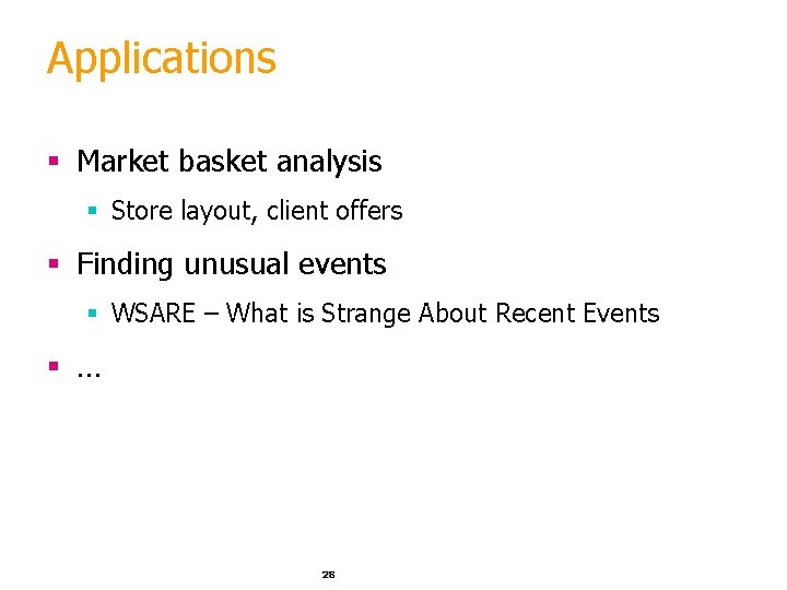 Applications § Market basket analysis § Store layout, client offers § Finding unusual events