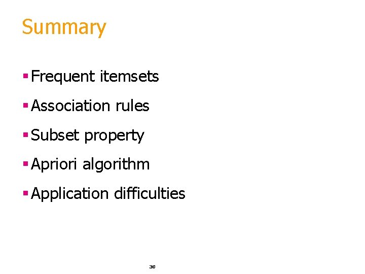 Summary § Frequent itemsets § Association rules § Subset property § Apriori algorithm §