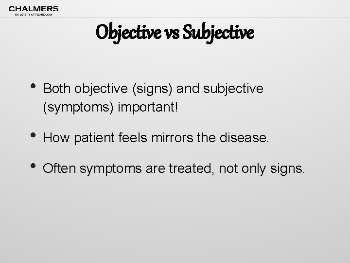 Objective vs Subjective • Both objective (signs) and subjective (symptoms) important! • How patient
