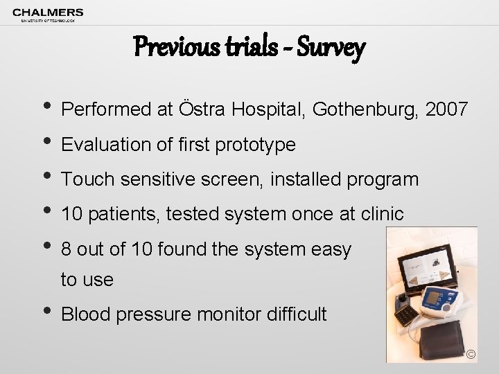 Previous trials - Survey • Performed at Östra Hospital, Gothenburg, 2007 • Evaluation of