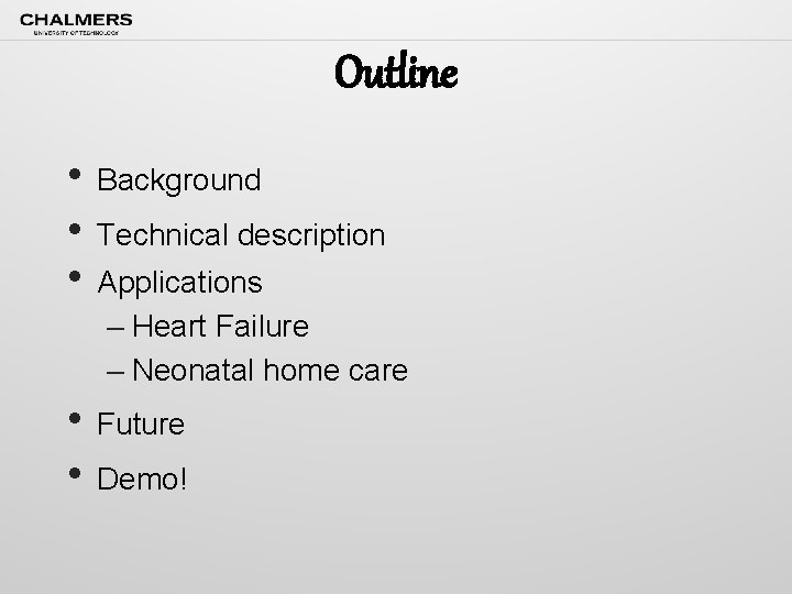 Outline • Background • Technical description • Applications – Heart Failure – Neonatal home