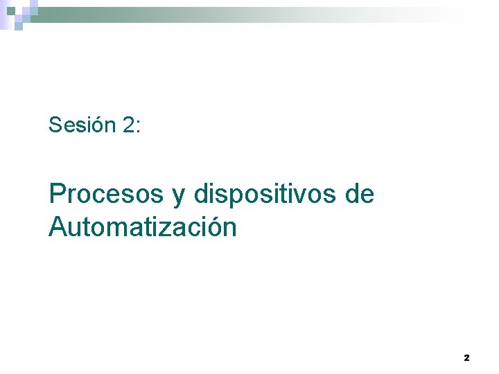 Sesión 2: Procesos y dispositivos de Automatización 2 