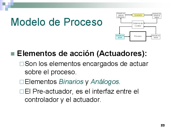 Modelo de Proceso n Elementos de acción (Actuadores): ¨ Son los elementos encargados de