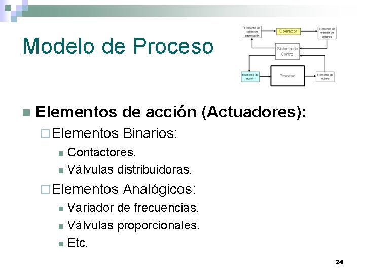 Modelo de Proceso n Elementos de acción (Actuadores): ¨ Elementos Binarios: Contactores. n Válvulas