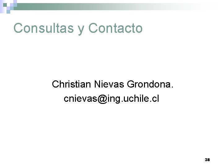 Consultas y Contacto Christian Nievas Grondona. cnievas@ing. uchile. cl 38 