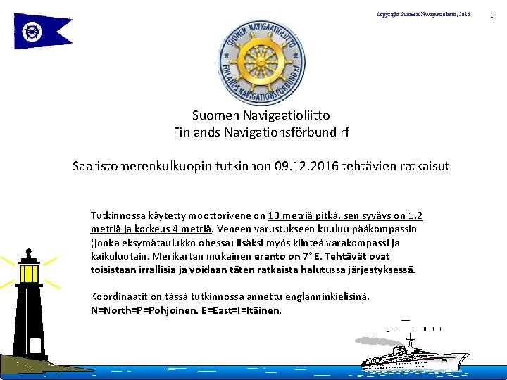 Copyright Suomen Navigaatioliitto, 2016 Suomen Navigaatioliitto Finlands Navigationsförbund rf Saaristomerenkulkuopin tutkinnon 09. 12. 2016