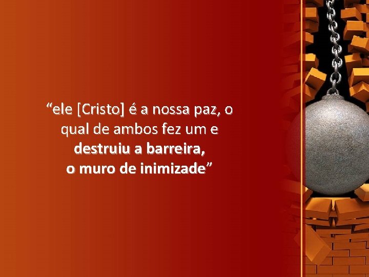 “ele [Cristo] é a nossa paz, o qual de ambos fez um e destruiu