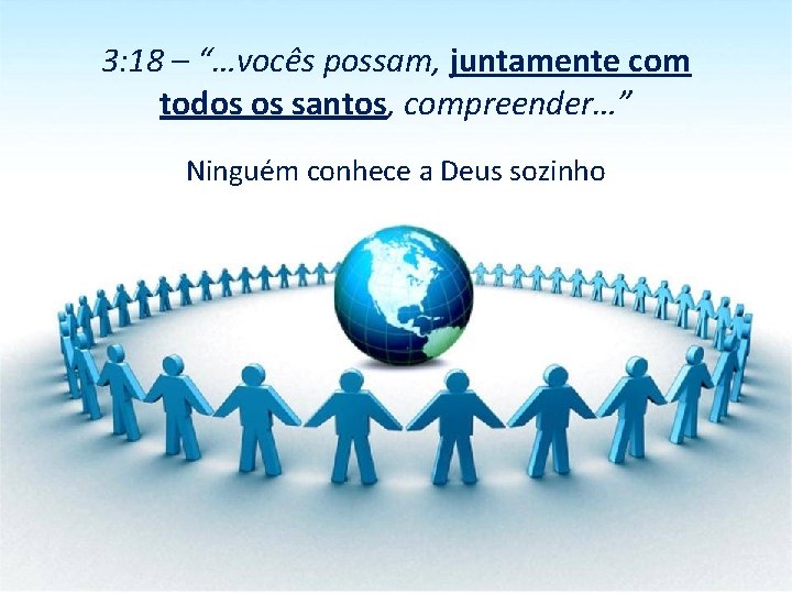 3: 18 – “…vocês possam, juntamente com todos os santos, compreender…” Ninguém conhece a