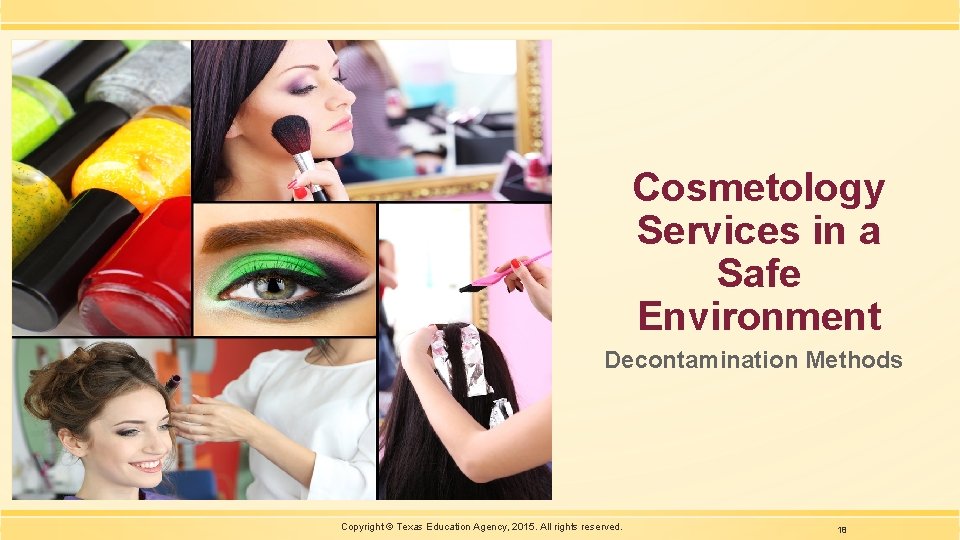 Cosmetology Services in a Safe Environment Decontamination Methods Copyright © Texas Education Agency, 2015.