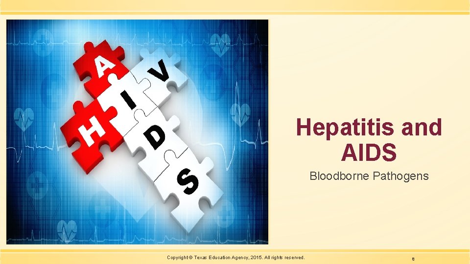 Hepatitis and AIDS Bloodborne Pathogens Copyright © Texas Education Agency, 2015. All rights reserved.