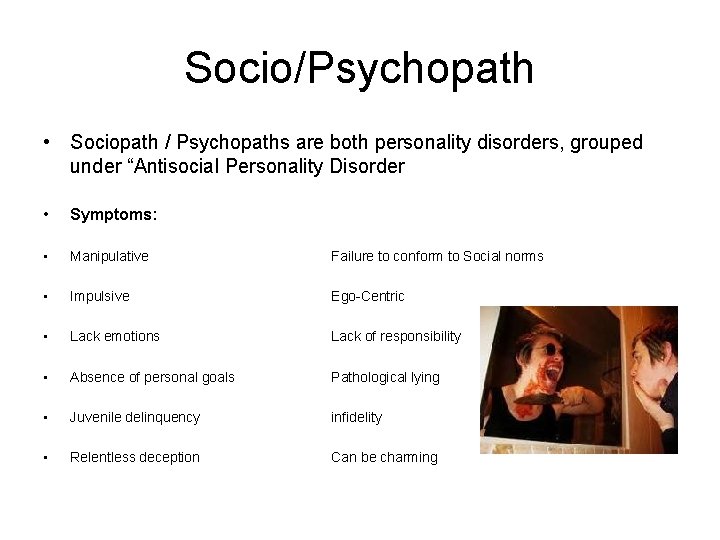Socio/Psychopath • Sociopath / Psychopaths are both personality disorders, grouped under “Antisocial Personality Disorder