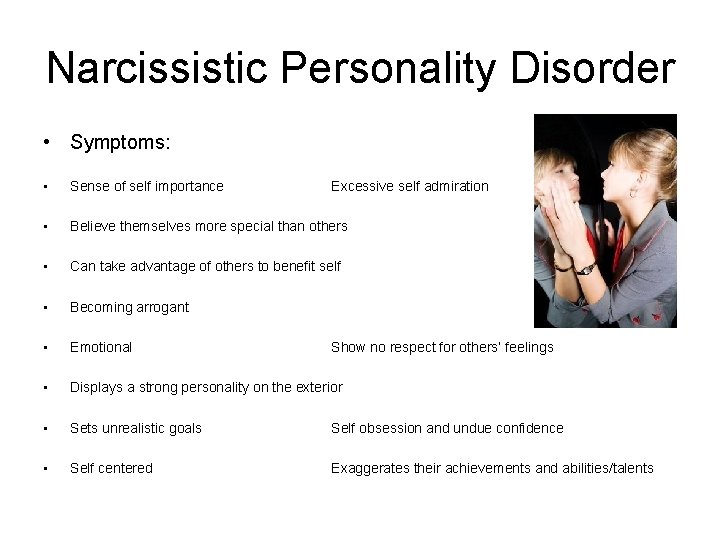 Narcissistic Personality Disorder • Symptoms: • Sense of self importance • Believe themselves more