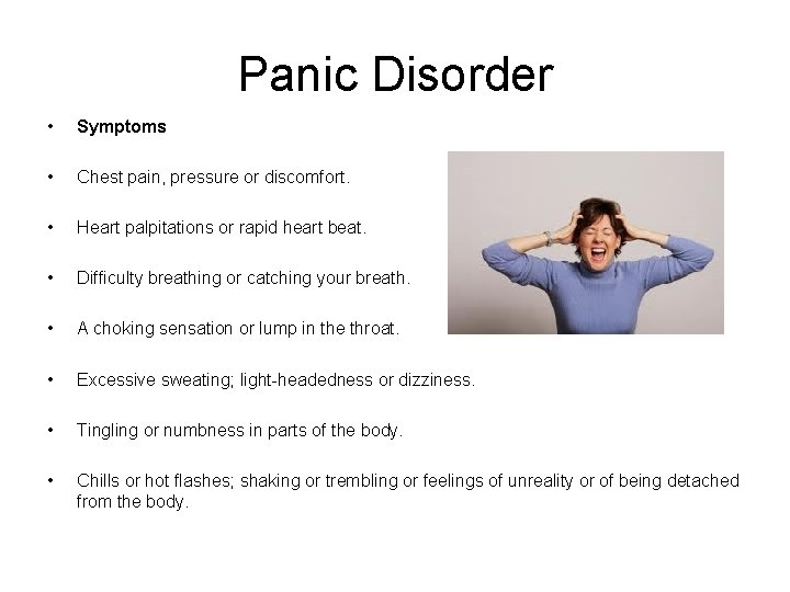 Panic Disorder • Symptoms • Chest pain, pressure or discomfort. • Heart palpitations or