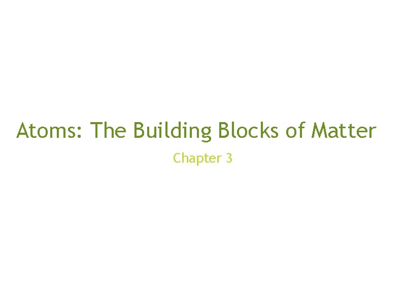 Atoms: The Building Blocks of Matter Chapter 3 Jessica Baird, Zhenhao Li, Brianna Mays,