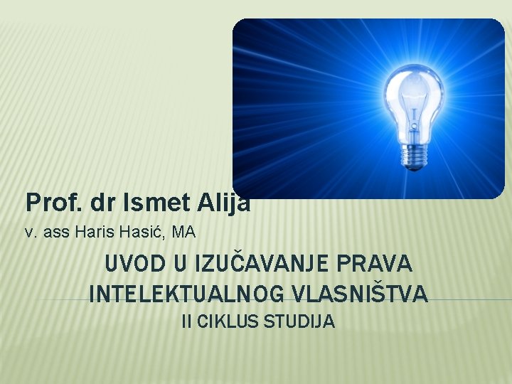 Prof. dr Ismet Alija v. ass Haris Hasić, MA UVOD U IZUČAVANJE PRAVA INTELEKTUALNOG