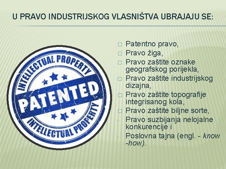 U PRAVO INDUSTRIJSKOG VLASNIŠTVA UBRAJAJU SE: � � � - Patentno pravo, Pravo žiga,