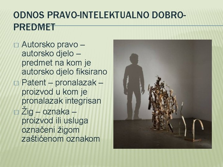 ODNOS PRAVO-INTELEKTUALNO DOBROPREDMET Autorsko pravo – autorsko djelo – predmet na kom je autorsko