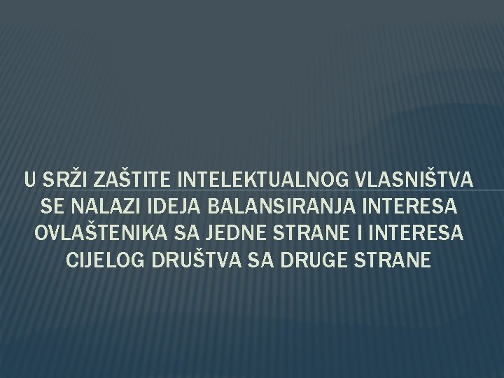 U SRŽI ZAŠTITE INTELEKTUALNOG VLASNIŠTVA SE NALAZI IDEJA BALANSIRANJA INTERESA OVLAŠTENIKA SA JEDNE STRANE