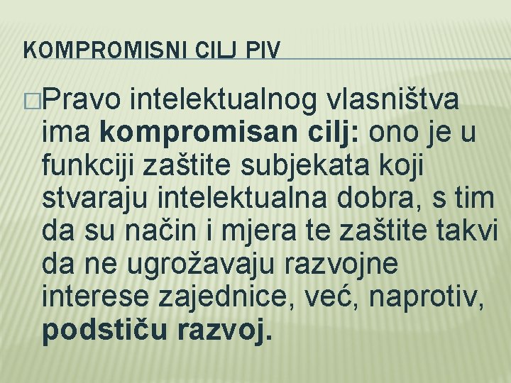 KOMPROMISNI CILJ PIV �Pravo intelektualnog vlasništva ima kompromisan cilj: ono je u funkciji zaštite