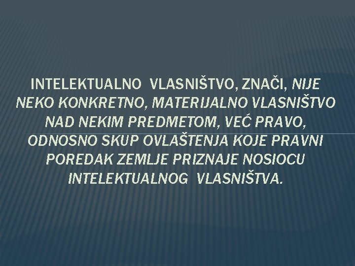 INTELEKTUALNO VLASNIŠTVO, ZNAČI, NIJE NEKO KONKRETNO, MATERIJALNO VLASNIŠTVO NAD NEKIM PREDMETOM, VEĆ PRAVO, ODNOSNO INTELEKTUALNO VLASNIŠTVO, ZNAČI, NIJE NEKO KONKRETNO, MATERIJALNO VLASNIŠTVO NAD NEKIM PREDMETOM, VEĆ PRAVO, ODNOSNO