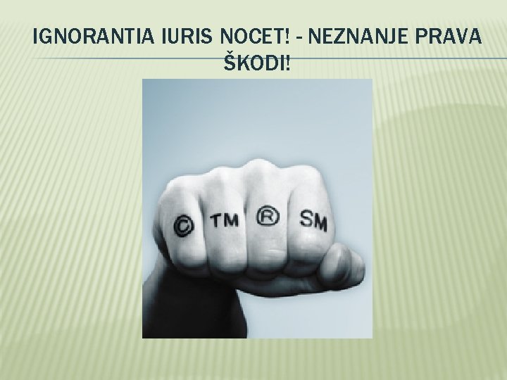 IGNORANTIA IURIS NOCET! - NEZNANJE PRAVA ŠKODI! 