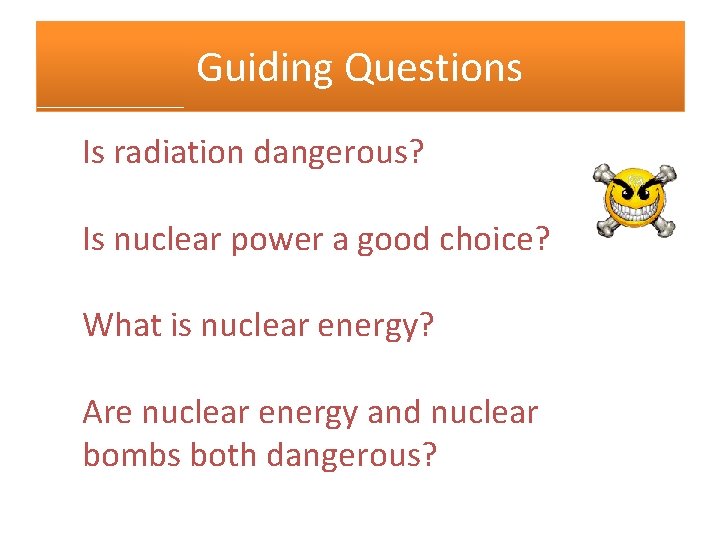 Guiding Questions Is radiation dangerous? Is nuclear power a good choice? What is nuclear