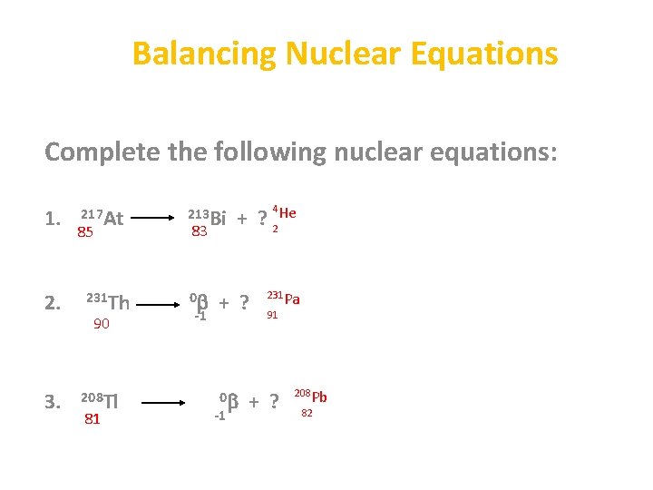 Balancing Nuclear Equations Complete the following nuclear equations: 1. 2. 3. 217 At 85