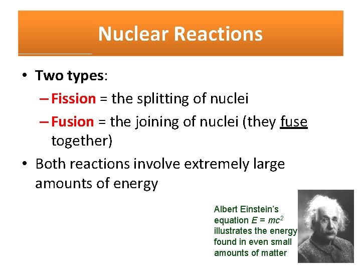 Nuclear Reactions • Two types: – Fission = the splitting of nuclei – Fusion