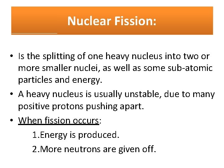 Nuclear Fission: • Is the splitting of one heavy nucleus into two or more