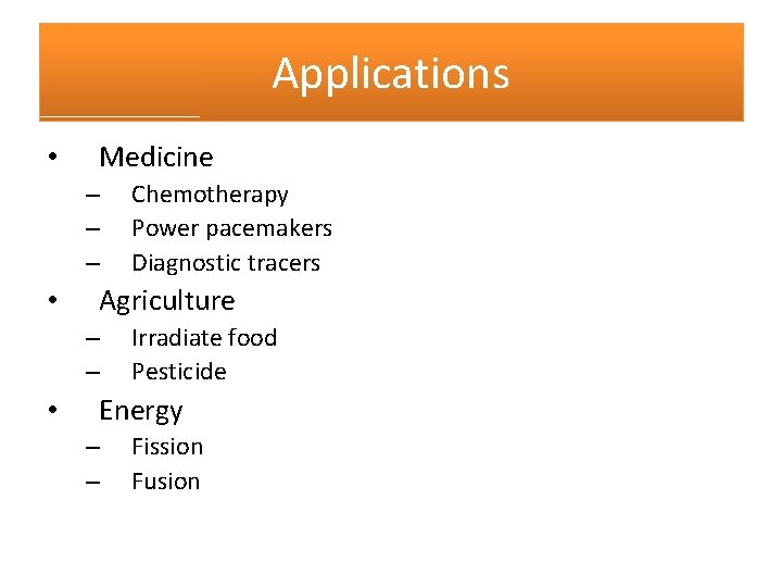 Applications • Medicine – – – • Agriculture – – • Chemotherapy Power pacemakers