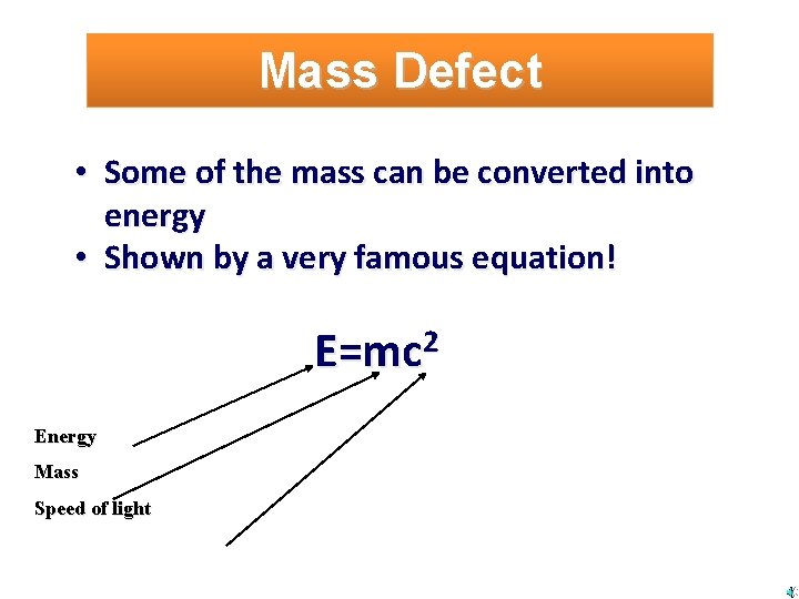 Mass Defect • Some of the mass can be converted into energy • Shown