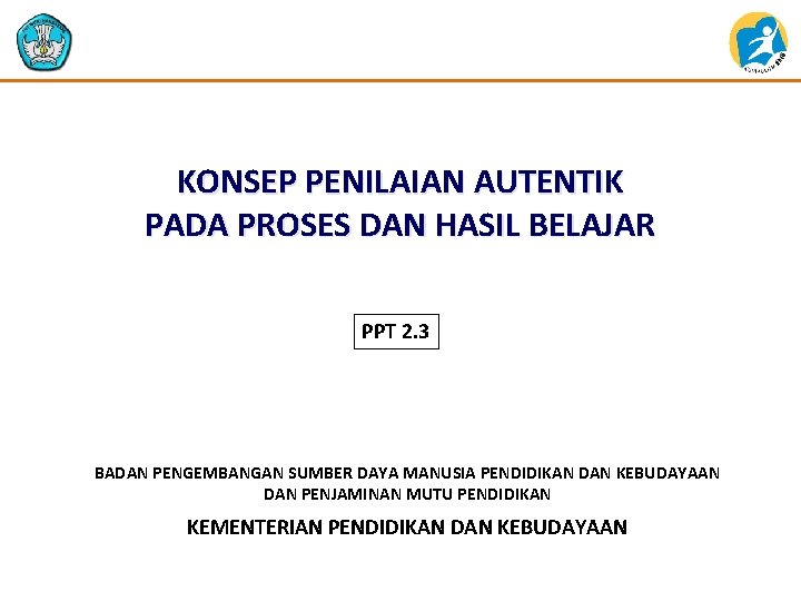 KONSEP PENILAIAN AUTENTIK PADA PROSES DAN HASIL BELAJAR PPT 2. 3 BADAN PENGEMBANGAN SUMBER