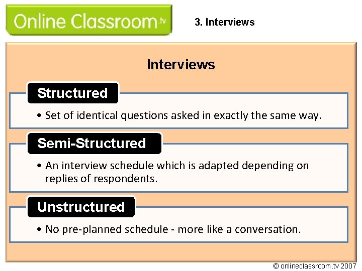 3. Interviews Structured • Set of identical questions asked in exactly the same way.