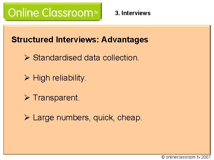 3. Interviews Structured Interviews: Advantages Ø Standardised data collection. Ø High reliability. Ø Transparent.