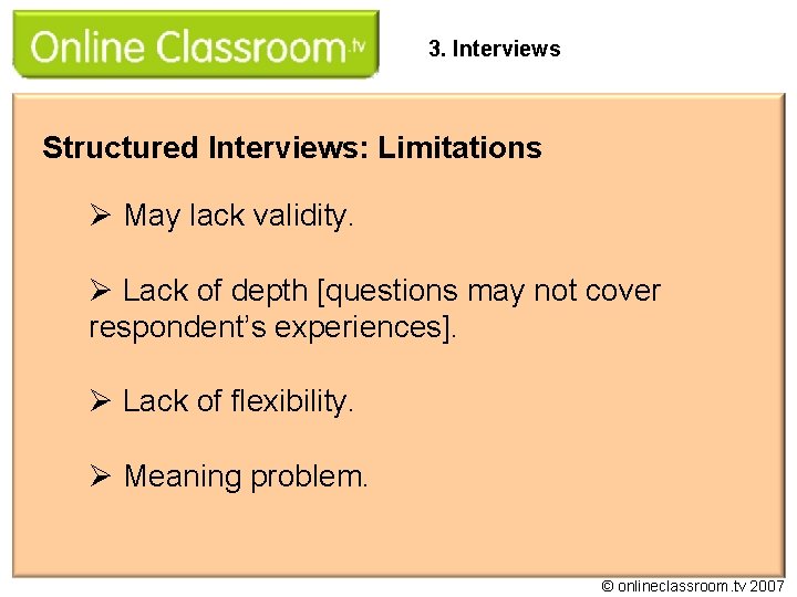 3. Interviews Structured Interviews: Limitations Ø May lack validity. Ø Lack of depth [questions
