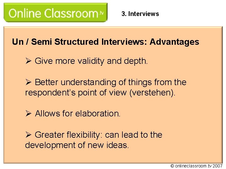 3. Interviews Un / Semi Structured Interviews: Advantages Ø Give more validity and depth.