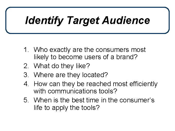 Identify Target Audience 1. Who exactly are the consumers most likely to become users