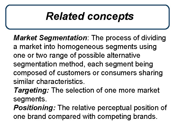 Related concepts Market Segmentation: The process of dividing a market into homogeneous segments using