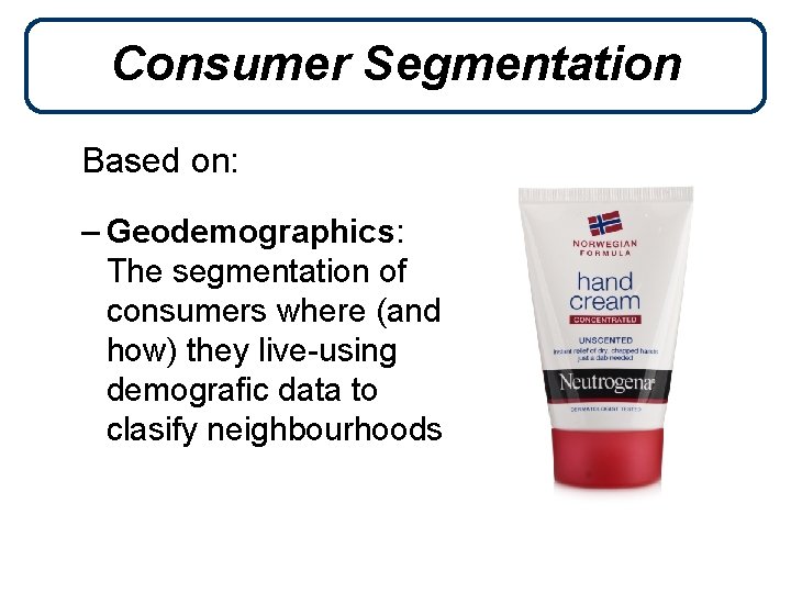 Consumer Segmentation Based on: – Geodemographics: The segmentation of consumers where (and how) they