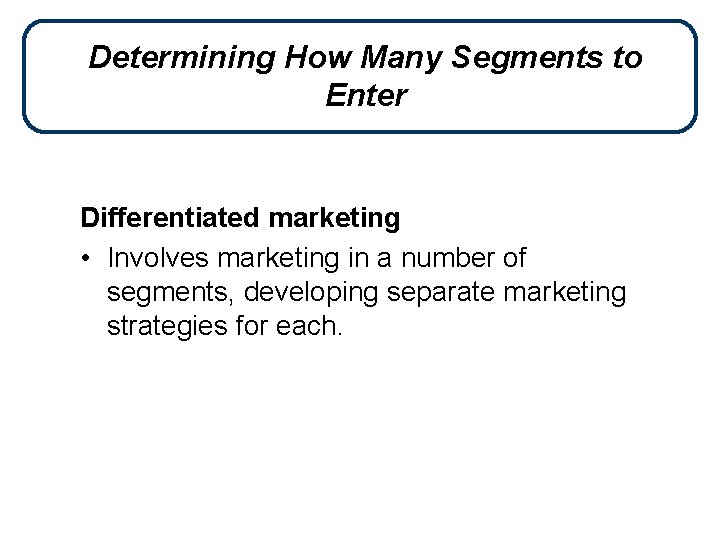 Determining How Many Segments to Enter Differentiated marketing • Involves marketing in a number