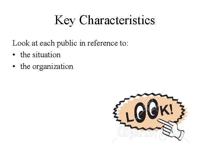 Key Characteristics Look at each public in reference to: • the situation • the