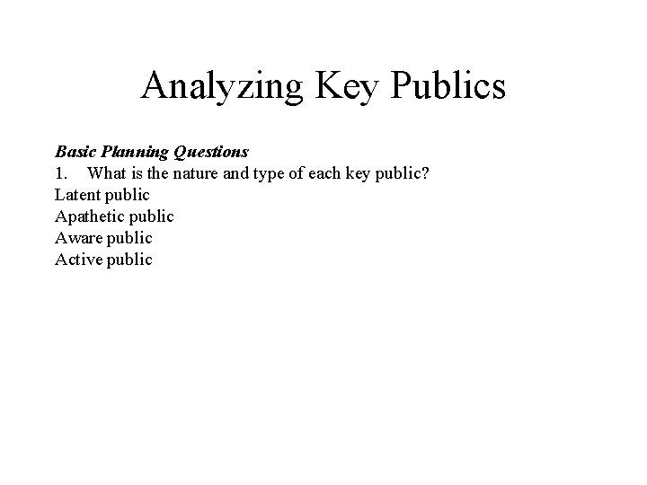 Analyzing Key Publics Basic Planning Questions 1. What is the nature and type of