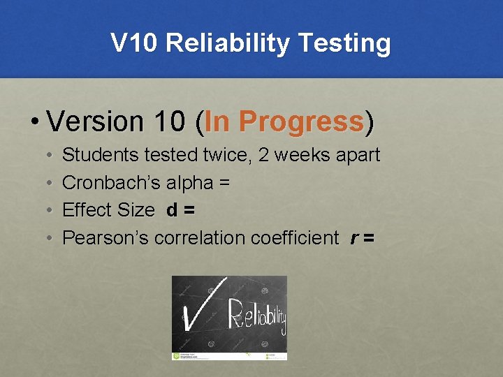 V 10 Reliability Testing • Version 10 (In Progress) • • Students tested twice,