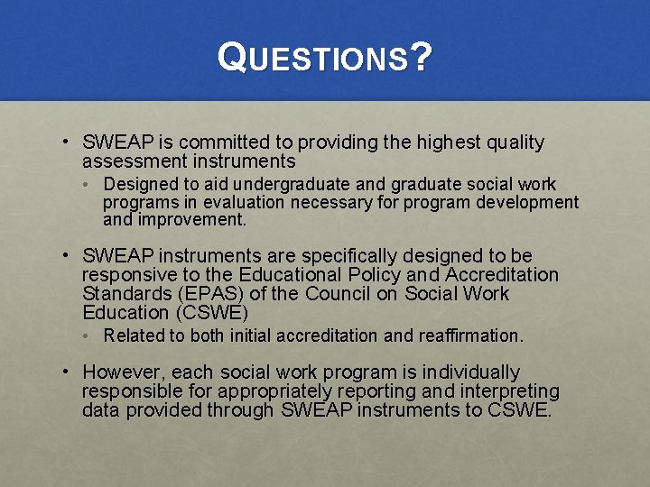 QUESTIONS? • SWEAP is committed to providing the highest quality assessment instruments • Designed