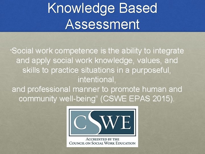 Knowledge Based Assessment “Social work competence is the ability to integrate and apply social