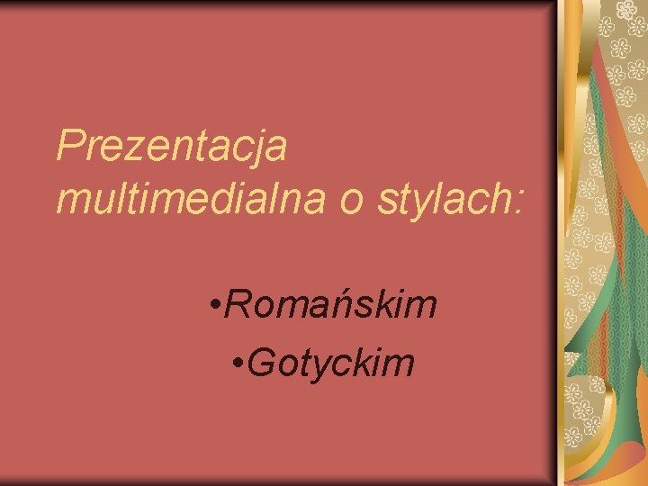 Prezentacja multimedialna o stylach: • Romańskim • Gotyckim Prezentacja multimedialna o stylach: • Romańskim • Gotyckim
