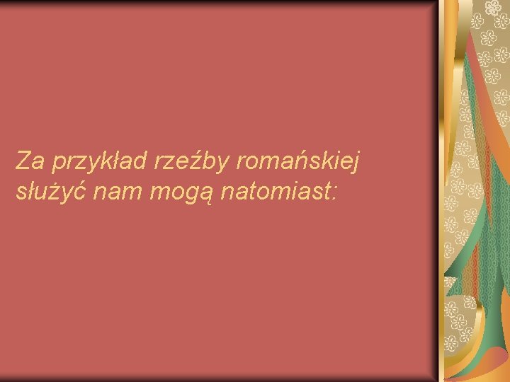 Za przykład rzeźby romańskiej służyć nam mogą natomiast: Za przykład rzeźby romańskiej służyć nam mogą natomiast: