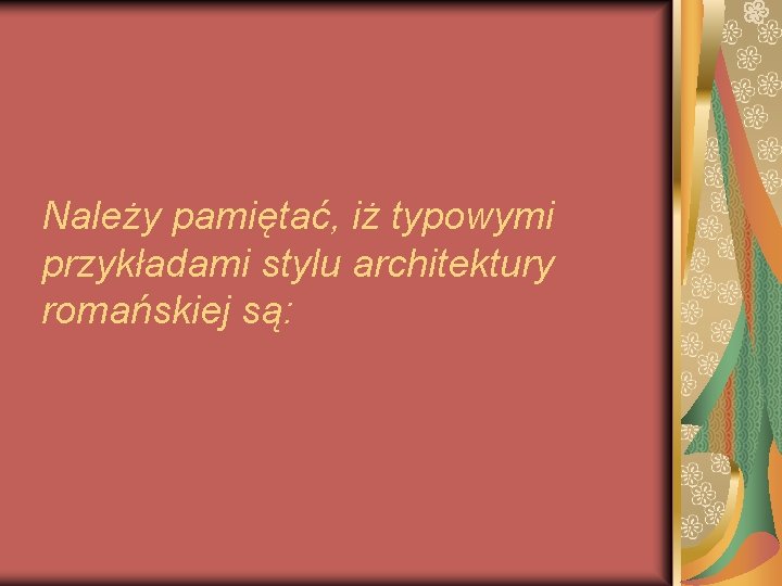 Należy pamiętać, iż typowymi przykładami stylu architektury romańskiej są: Należy pamiętać, iż typowymi przykładami stylu architektury romańskiej są: